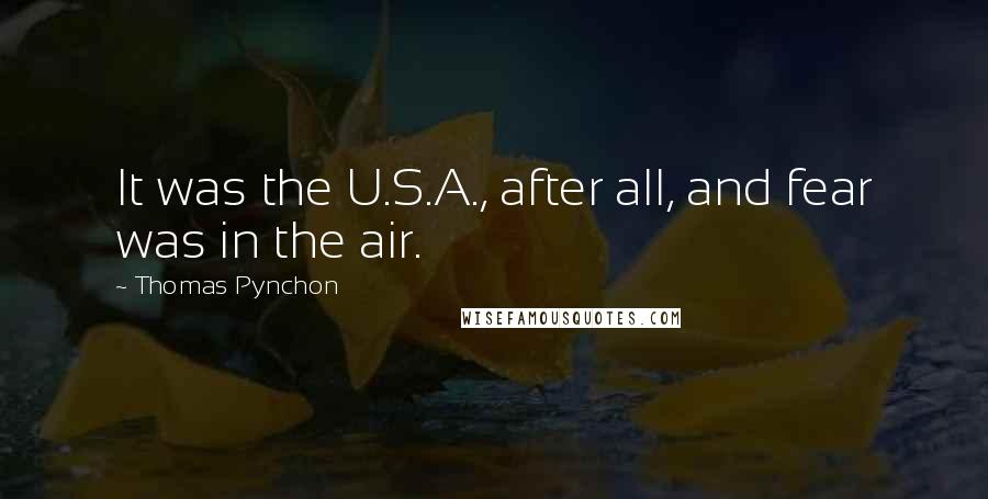 Thomas Pynchon Quotes: It was the U.S.A., after all, and fear was in the air.