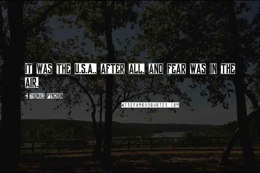 Thomas Pynchon Quotes: It was the U.S.A., after all, and fear was in the air.