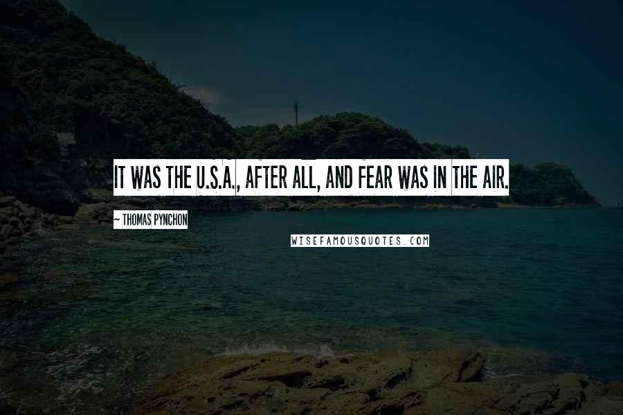 Thomas Pynchon Quotes: It was the U.S.A., after all, and fear was in the air.