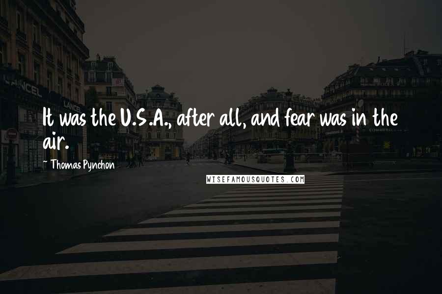 Thomas Pynchon Quotes: It was the U.S.A., after all, and fear was in the air.