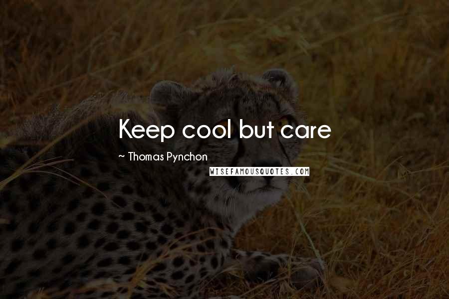 Thomas Pynchon Quotes: Keep cool but care