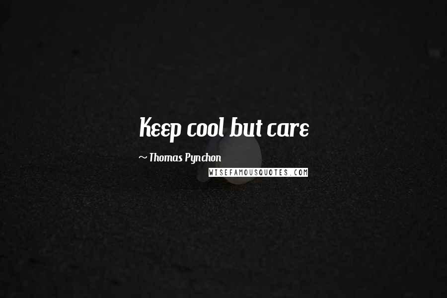 Thomas Pynchon Quotes: Keep cool but care
