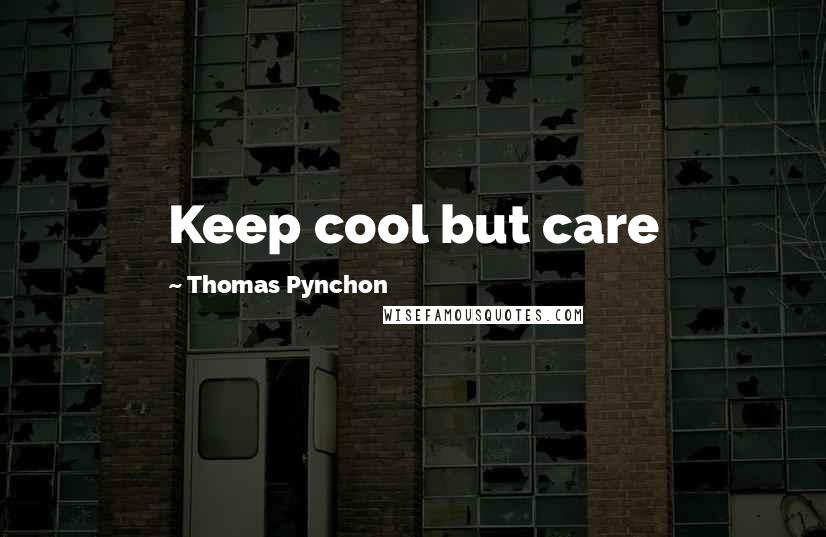 Thomas Pynchon Quotes: Keep cool but care