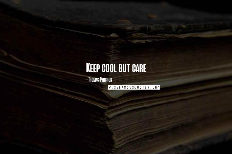 Thomas Pynchon Quotes: Keep cool but care