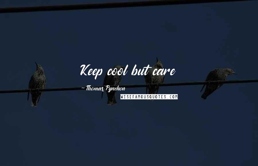 Thomas Pynchon Quotes: Keep cool but care