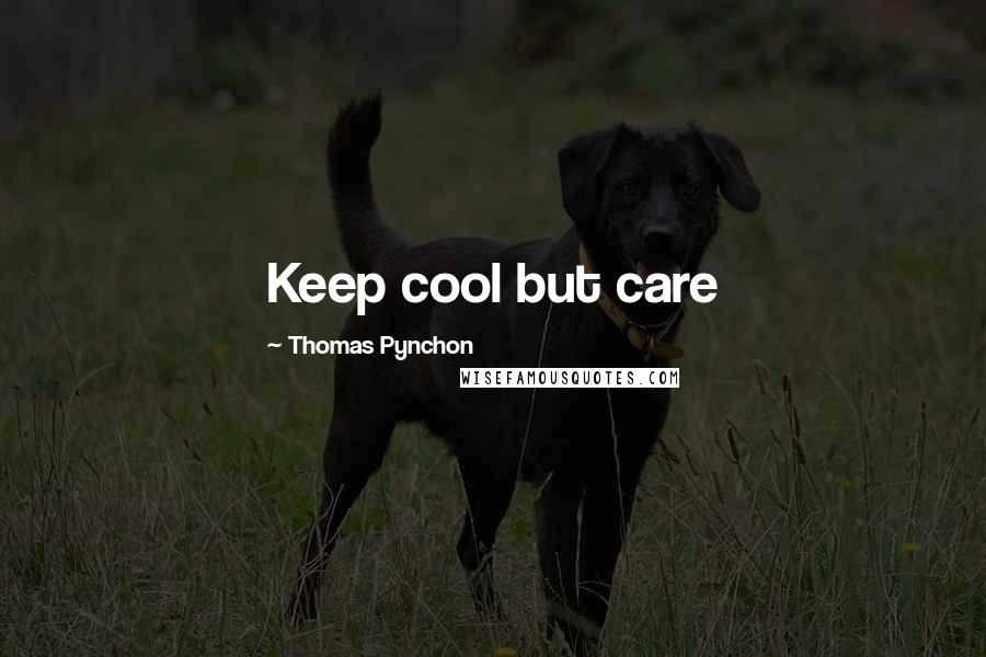 Thomas Pynchon Quotes: Keep cool but care