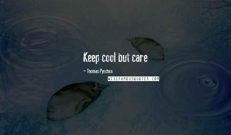 Thomas Pynchon Quotes: Keep cool but care