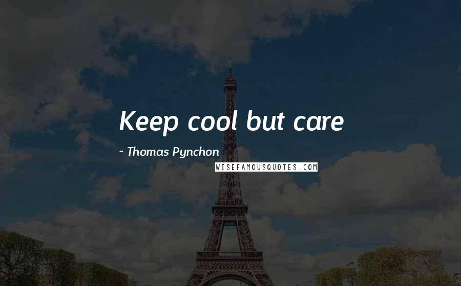 Thomas Pynchon Quotes: Keep cool but care