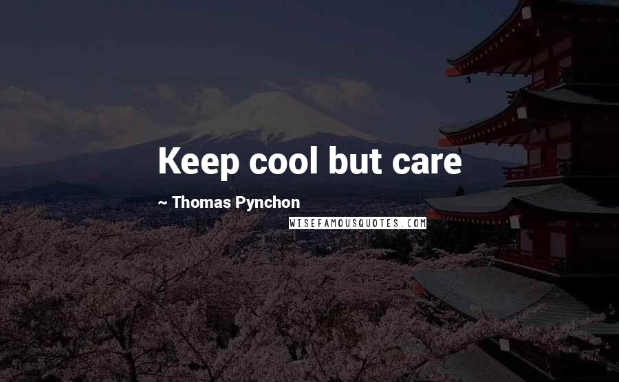 Thomas Pynchon Quotes: Keep cool but care