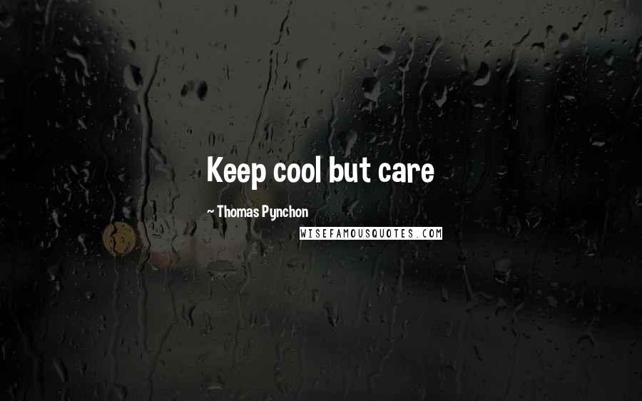 Thomas Pynchon Quotes: Keep cool but care
