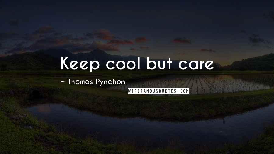 Thomas Pynchon Quotes: Keep cool but care