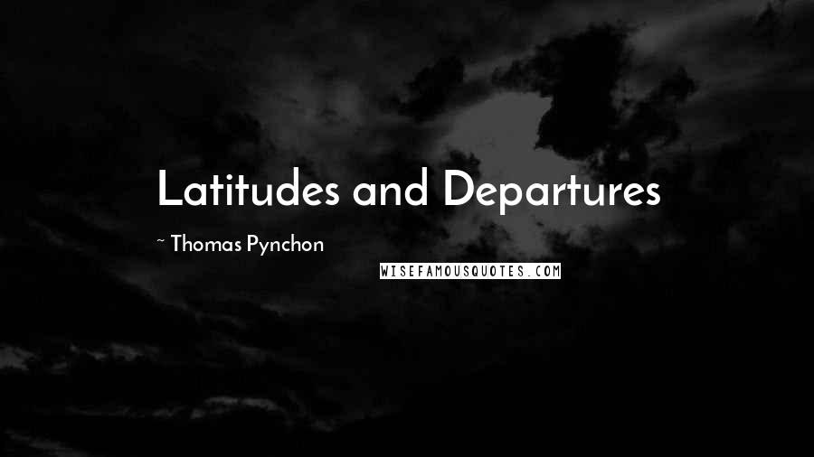 Thomas Pynchon Quotes: Latitudes and Departures