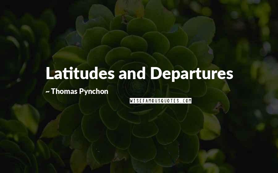 Thomas Pynchon Quotes: Latitudes and Departures