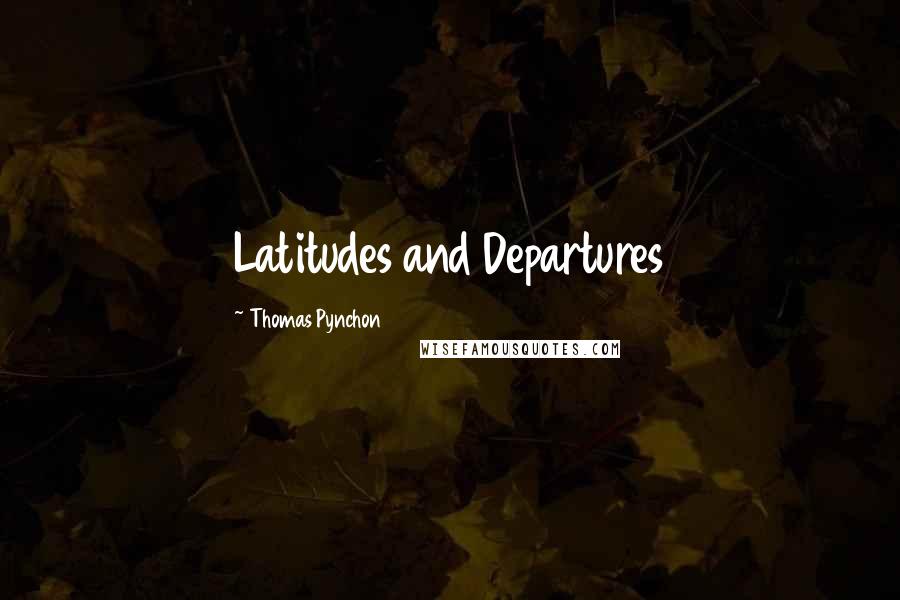 Thomas Pynchon Quotes: Latitudes and Departures