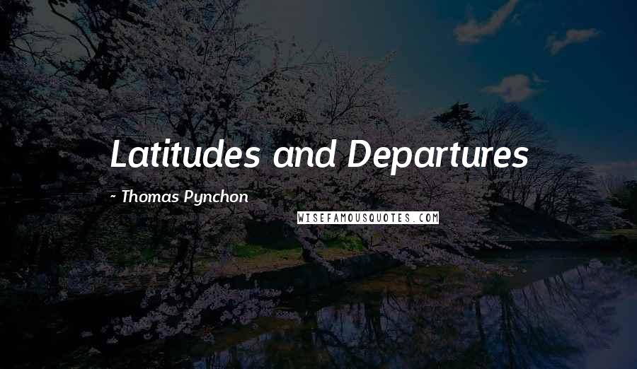 Thomas Pynchon Quotes: Latitudes and Departures