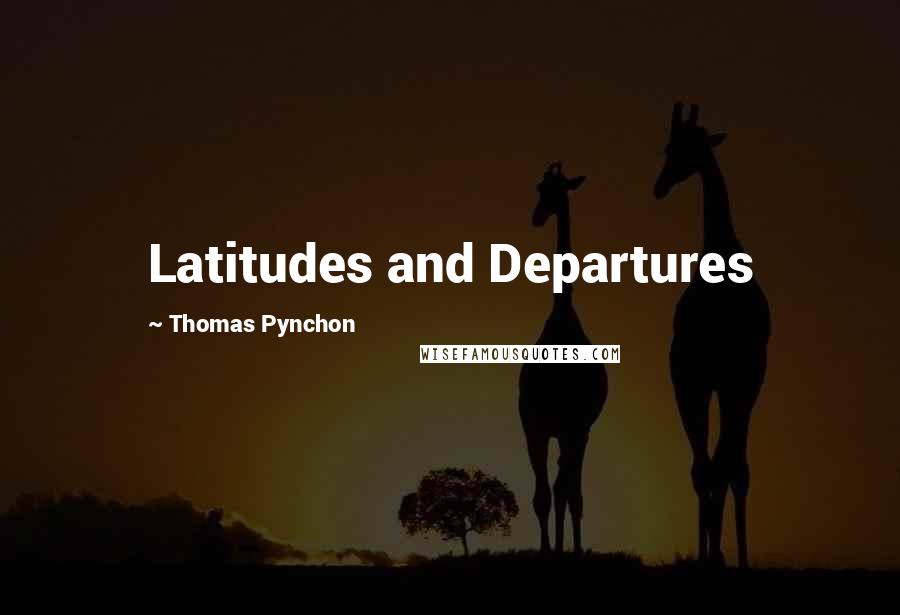 Thomas Pynchon Quotes: Latitudes and Departures