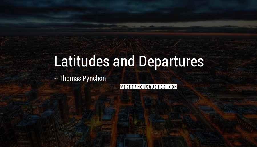 Thomas Pynchon Quotes: Latitudes and Departures