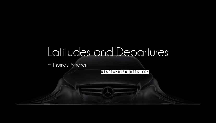 Thomas Pynchon Quotes: Latitudes and Departures