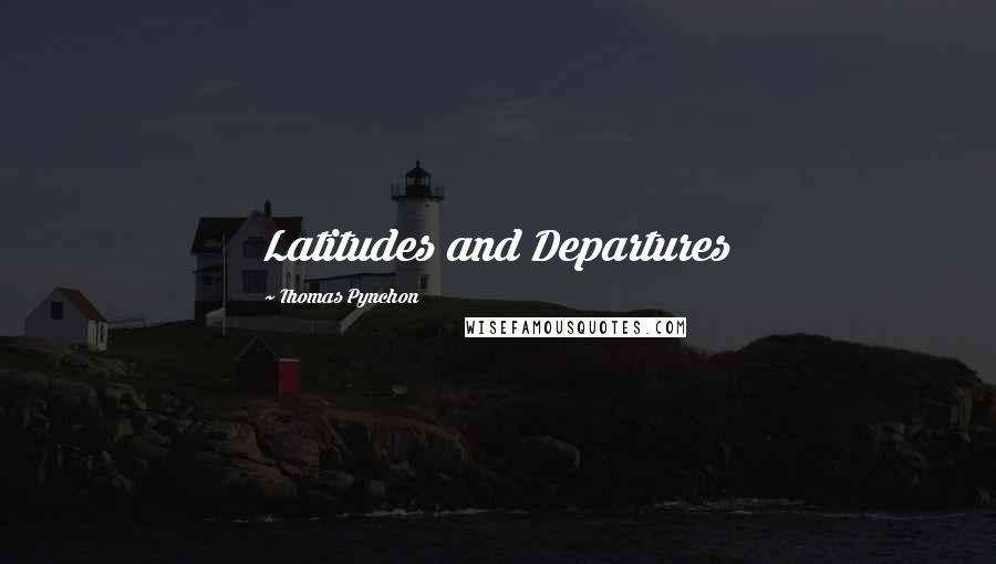 Thomas Pynchon Quotes: Latitudes and Departures