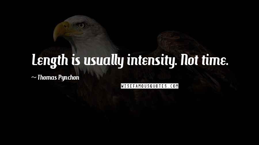 Thomas Pynchon Quotes: Length is usually intensity. Not time.