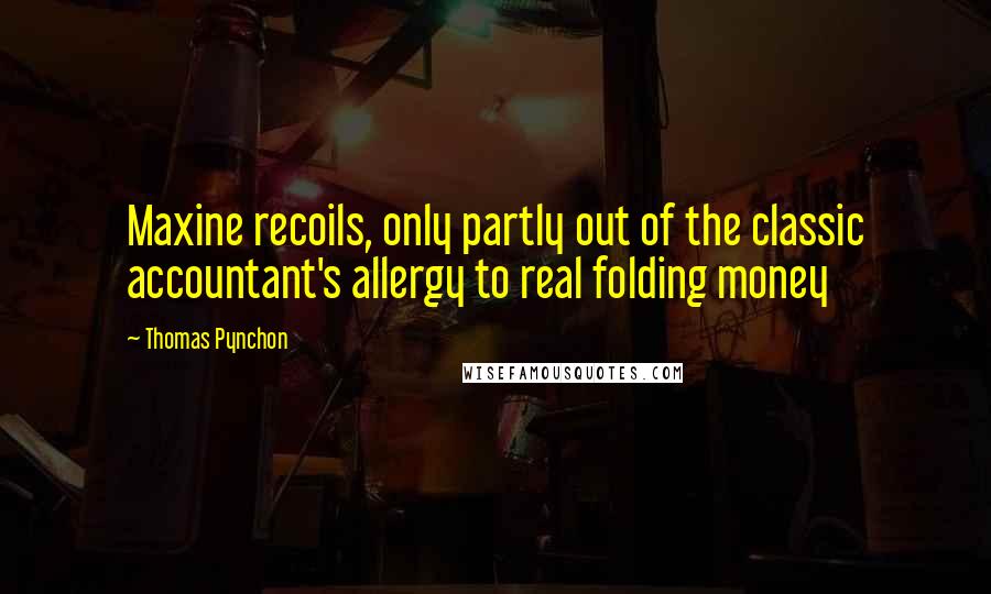 Thomas Pynchon Quotes: Maxine recoils, only partly out of the classic accountant's allergy to real folding money