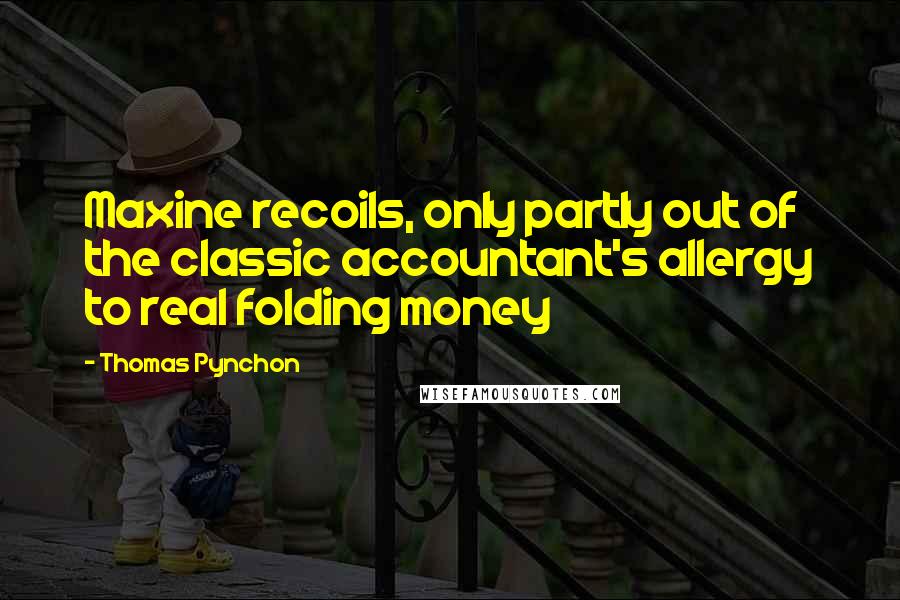 Thomas Pynchon Quotes: Maxine recoils, only partly out of the classic accountant's allergy to real folding money