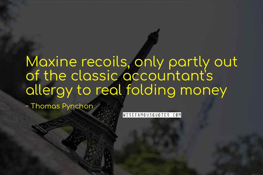 Thomas Pynchon Quotes: Maxine recoils, only partly out of the classic accountant's allergy to real folding money