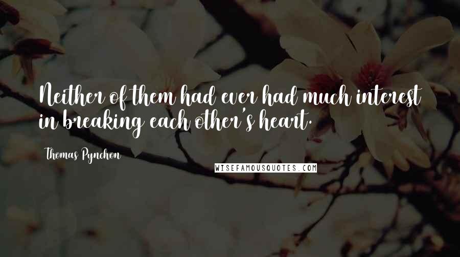 Thomas Pynchon Quotes: Neither of them had ever had much interest in breaking each other's heart.