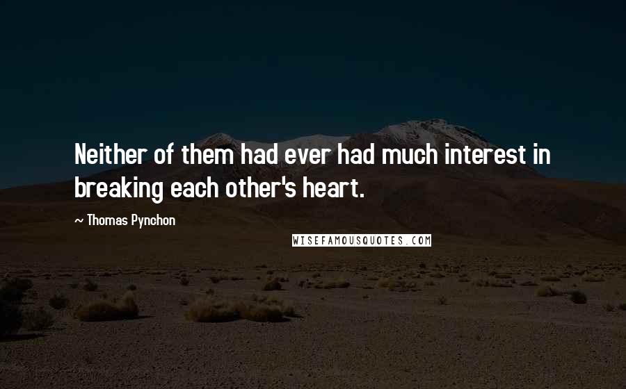Thomas Pynchon Quotes: Neither of them had ever had much interest in breaking each other's heart.