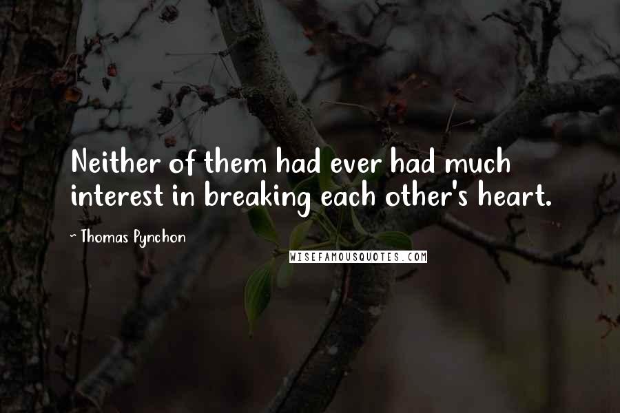 Thomas Pynchon Quotes: Neither of them had ever had much interest in breaking each other's heart.