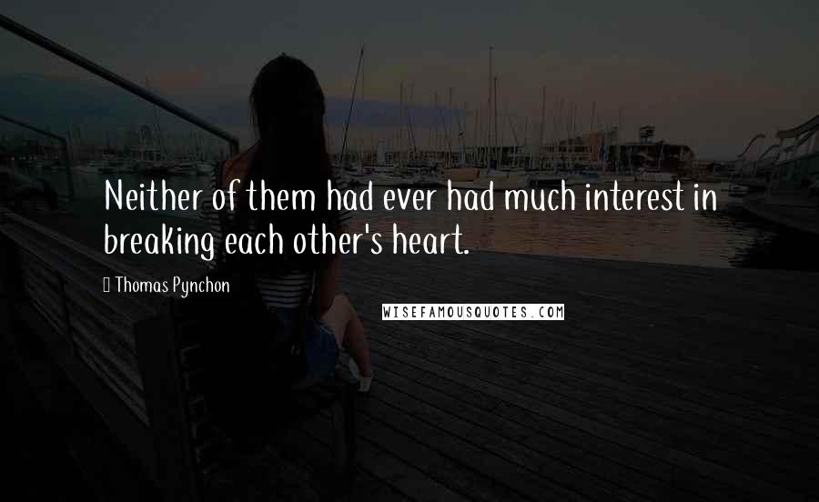 Thomas Pynchon Quotes: Neither of them had ever had much interest in breaking each other's heart.