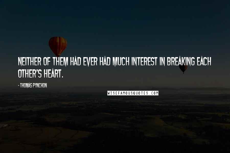 Thomas Pynchon Quotes: Neither of them had ever had much interest in breaking each other's heart.