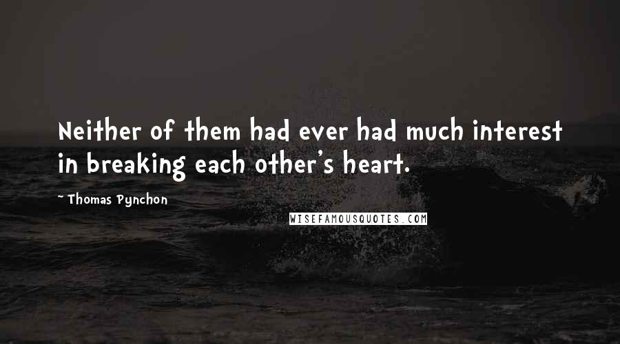 Thomas Pynchon Quotes: Neither of them had ever had much interest in breaking each other's heart.