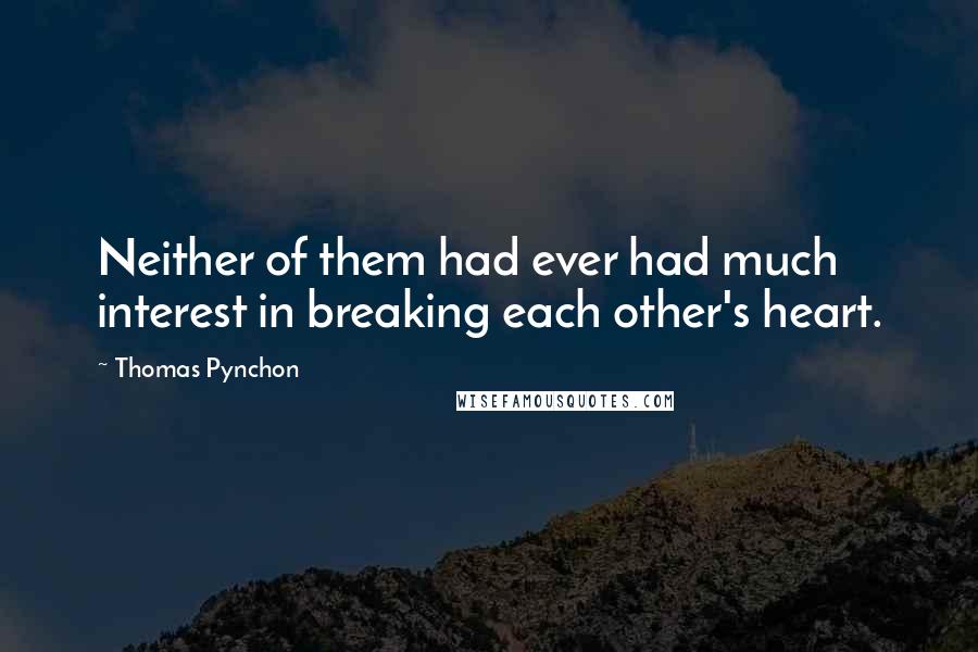 Thomas Pynchon Quotes: Neither of them had ever had much interest in breaking each other's heart.