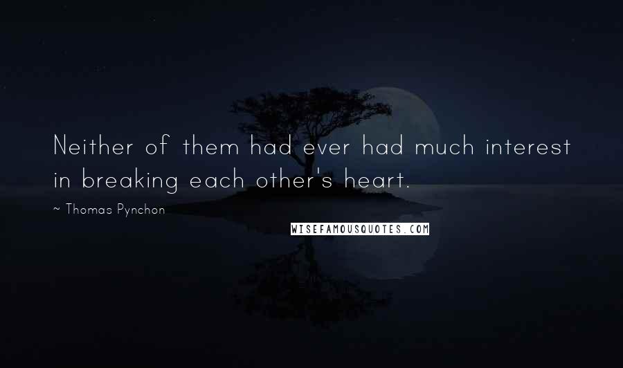 Thomas Pynchon Quotes: Neither of them had ever had much interest in breaking each other's heart.