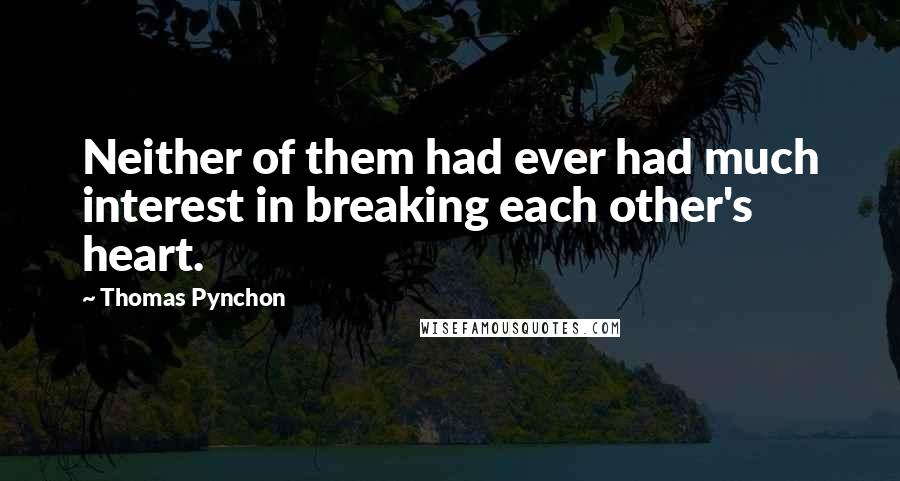 Thomas Pynchon Quotes: Neither of them had ever had much interest in breaking each other's heart.