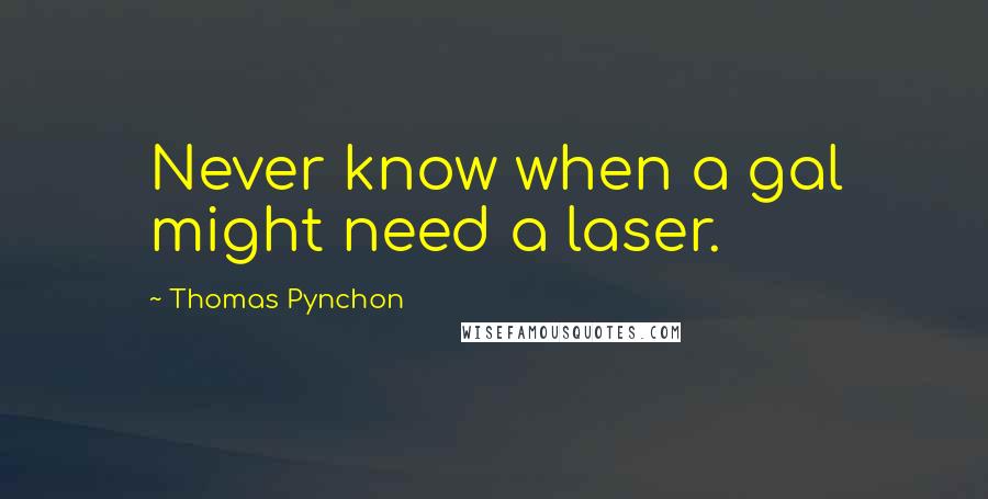 Thomas Pynchon Quotes: Never know when a gal might need a laser.