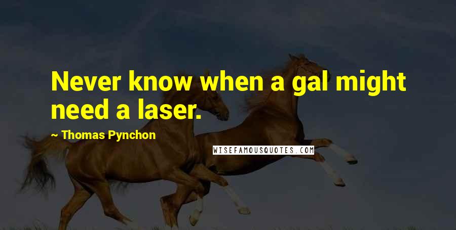Thomas Pynchon Quotes: Never know when a gal might need a laser.