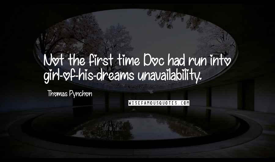 Thomas Pynchon Quotes: Not the first time Doc had run into girl-of-his-dreams unavailability.