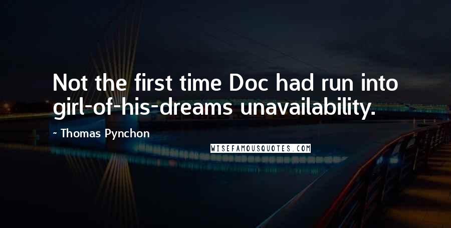 Thomas Pynchon Quotes: Not the first time Doc had run into girl-of-his-dreams unavailability.