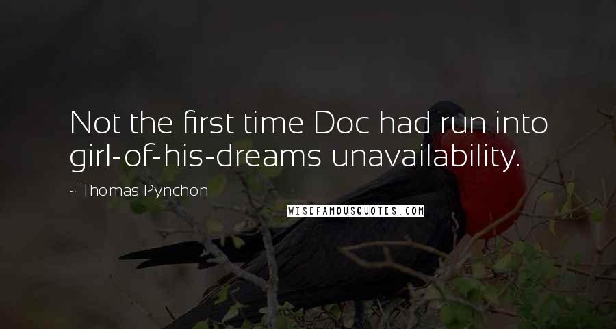 Thomas Pynchon Quotes: Not the first time Doc had run into girl-of-his-dreams unavailability.