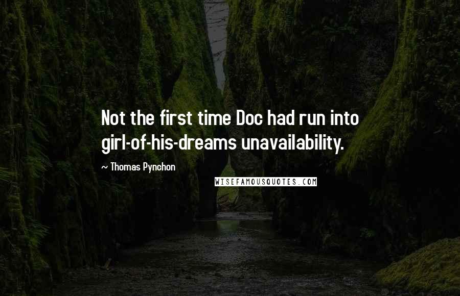 Thomas Pynchon Quotes: Not the first time Doc had run into girl-of-his-dreams unavailability.