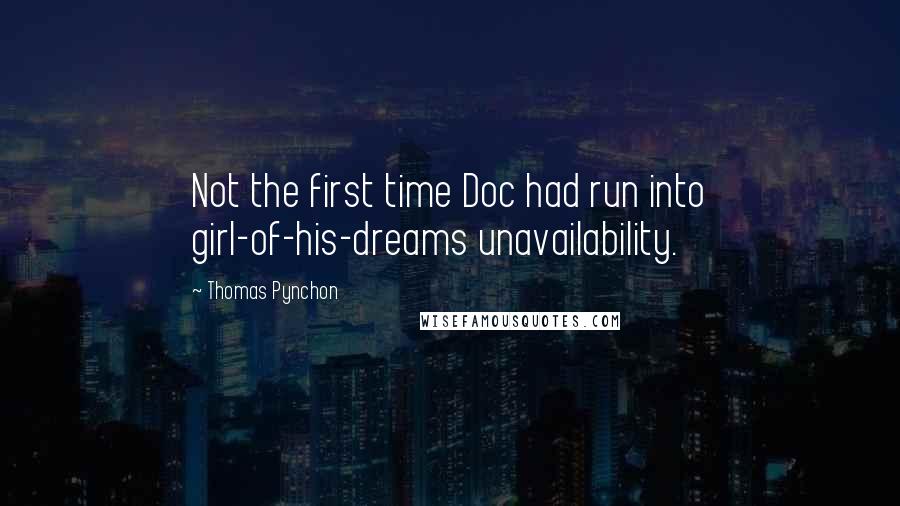 Thomas Pynchon Quotes: Not the first time Doc had run into girl-of-his-dreams unavailability.