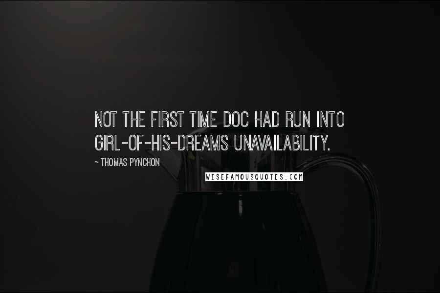 Thomas Pynchon Quotes: Not the first time Doc had run into girl-of-his-dreams unavailability.