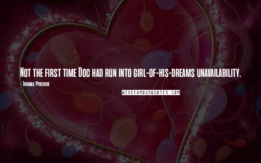 Thomas Pynchon Quotes: Not the first time Doc had run into girl-of-his-dreams unavailability.