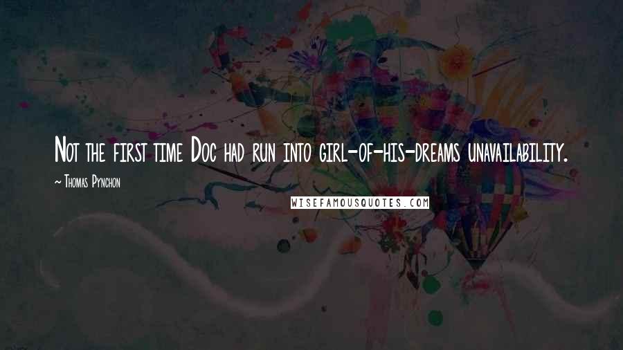 Thomas Pynchon Quotes: Not the first time Doc had run into girl-of-his-dreams unavailability.