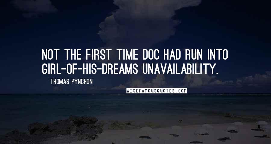 Thomas Pynchon Quotes: Not the first time Doc had run into girl-of-his-dreams unavailability.