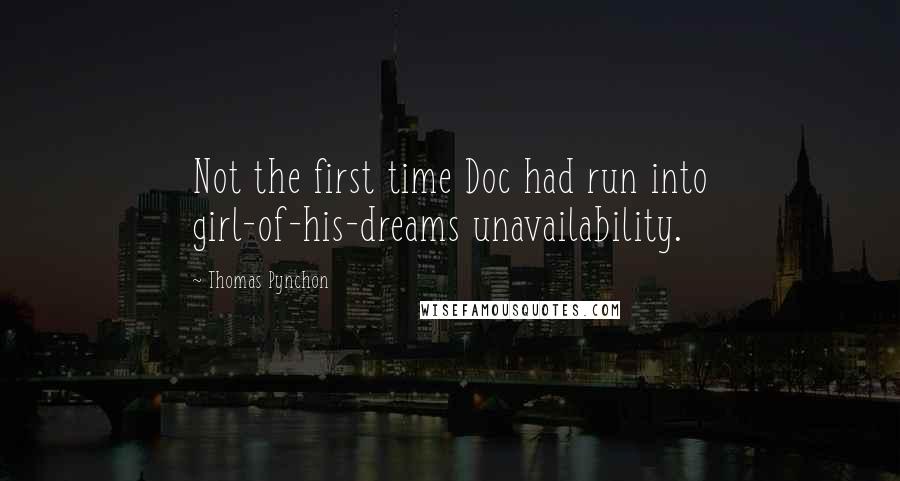 Thomas Pynchon Quotes: Not the first time Doc had run into girl-of-his-dreams unavailability.