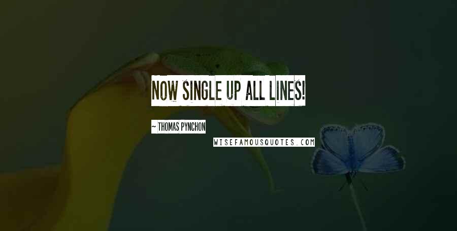 Thomas Pynchon Quotes: Now single up all lines!