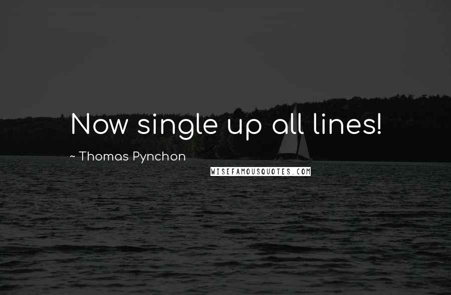 Thomas Pynchon Quotes: Now single up all lines!